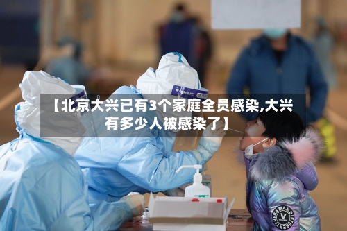 【北京大兴已有3个家庭全员感染,大兴有多少人被感染了】