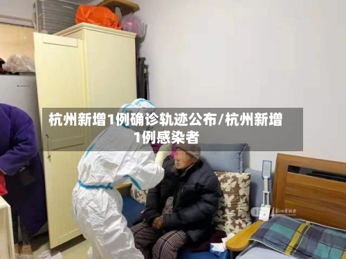 杭州新增1例确诊轨迹公布/杭州新增1例感染者