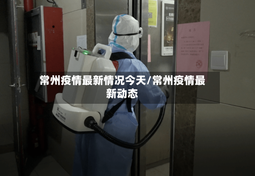 常州疫情最新情况今天/常州疫情最新动态-第2张图片