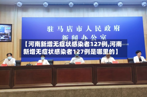 【河南新增无症状感染者127例,河南新增无症状感染者127例是哪里的】