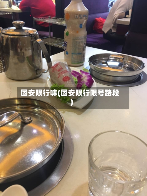 固安限行嘛(固安限行限号路段)