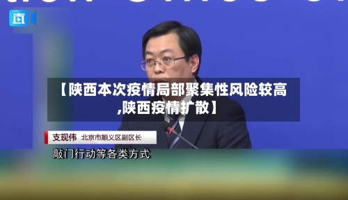 【陕西本次疫情局部聚集性风险较高,陕西疫情扩散】