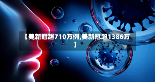 【美新冠超710万例,美新冠超1386万】