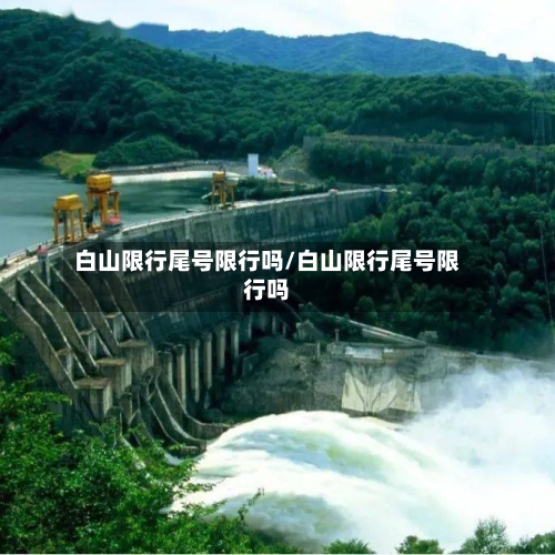 白山限行尾号限行吗/白山限行尾号限行吗