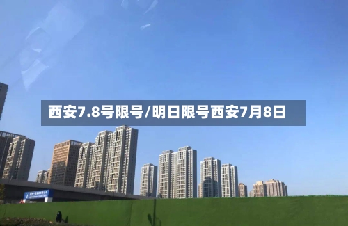 西安7.8号限号/明日限号西安7月8日