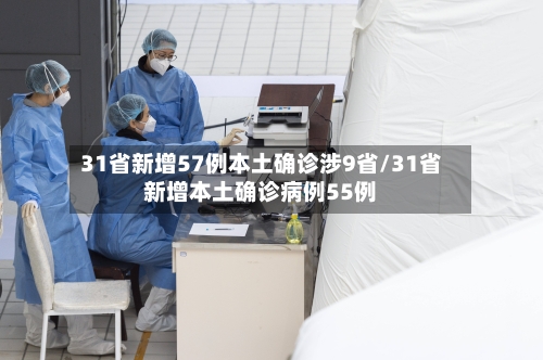 31省新增57例本土确诊涉9省/31省新增本土确诊病例55例-第2张图片