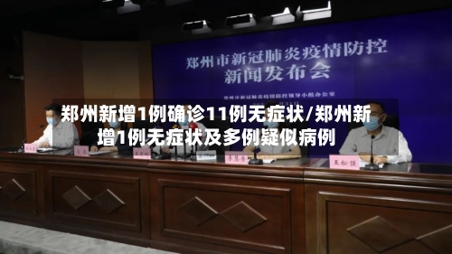 郑州新增1例确诊11例无症状/郑州新增1例无症状及多例疑似病例-第2张图片