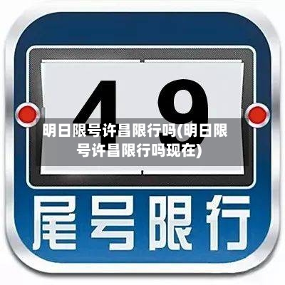 明日限号许昌限行吗(明日限号许昌限行吗现在)