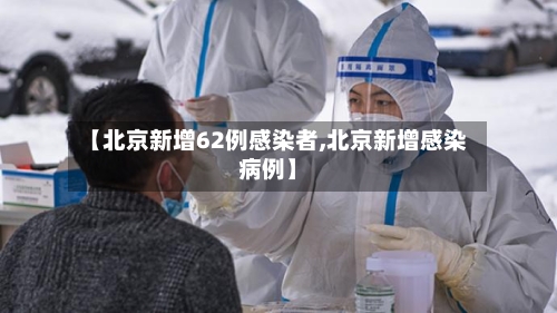 【北京新增62例感染者,北京新增感染病例】-第3张图片
