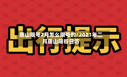 唐山限号2月怎么限号的/2021年二月唐山限行日历-第3张图片