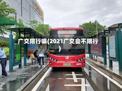 广交限行嘛(2021广交会不限行)-第2张图片