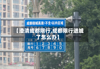 【澄清成都限行,成都限行进城了怎么办】-第2张图片