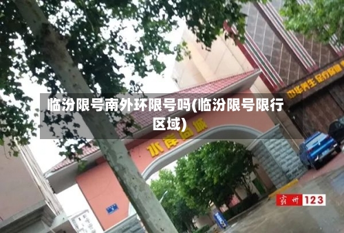 临汾限号南外环限号吗(临汾限号限行区域)-第2张图片