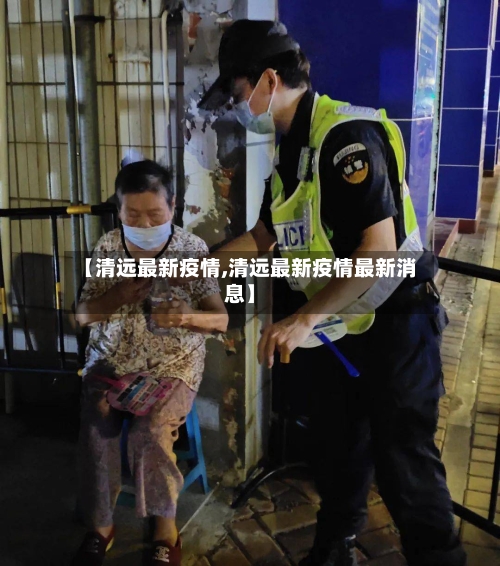 【清远最新疫情,清远最新疫情最新消息】