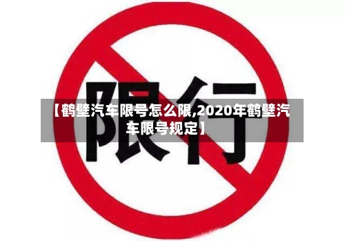 【鹤壁汽车限号怎么限,2020年鹤壁汽车限号规定】