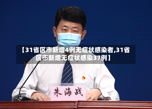 【31省区市新增4例无症状感染者,31省区市新增无症状感染37例】