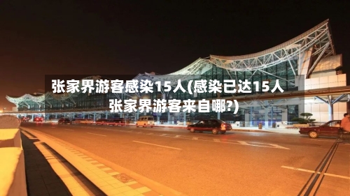 张家界游客感染15人(感染已达15人 张家界游客来自哪?)