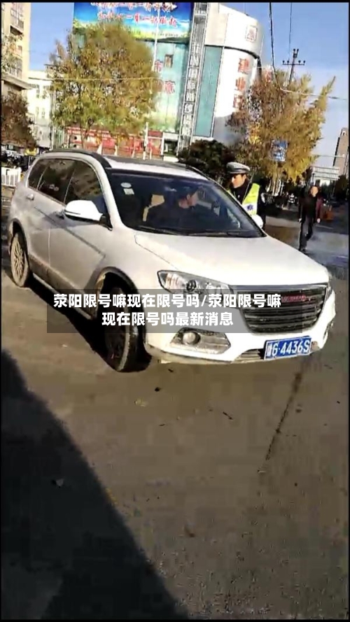 荥阳限号嘛现在限号吗/荥阳限号嘛现在限号吗最新消息