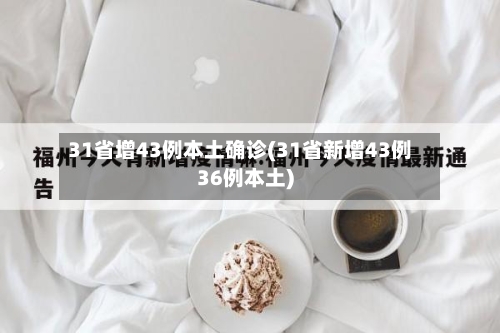 31省增43例本土确诊(31省新增43例36例本土)-第3张图片
