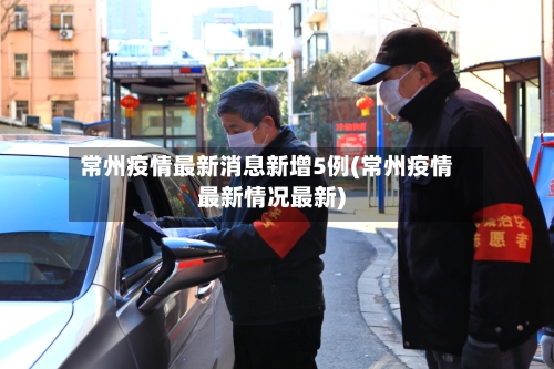 常州疫情最新消息新增5例(常州疫情最新情况最新)-第3张图片