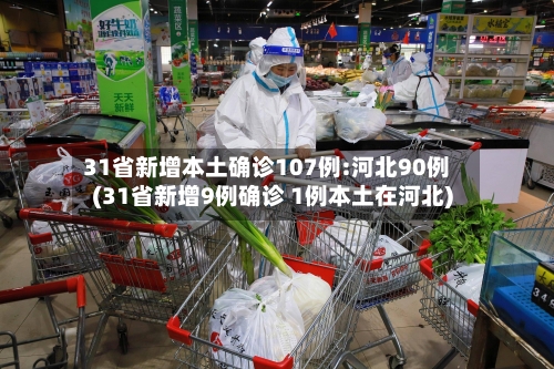 31省新增本土确诊107例:河北90例(31省新增9例确诊 1例本土在河北)