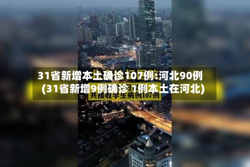 31省新增本土确诊107例:河北90例(31省新增9例确诊 1例本土在河北)-第3张图片