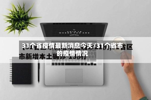 31个省疫情最新消息今天/31个省市的疫情情况