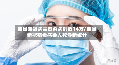 美国新冠病毒感染病例近14万/美国新冠病毒感染人数最新统计