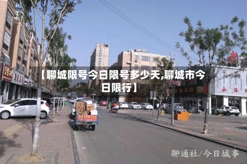 【聊城限号今日限号多少天,聊城市今日限行】-第2张图片