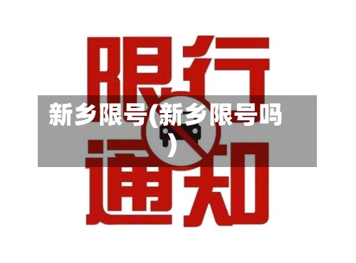 新乡限号(新乡限号吗)-第3张图片
