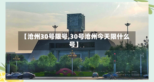 【沧州30号限号,30号沧州今天限什么号】