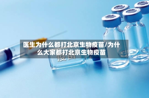 医生为什么都打北京生物疫苗/为什么大家都打北京生物疫苗-第2张图片
