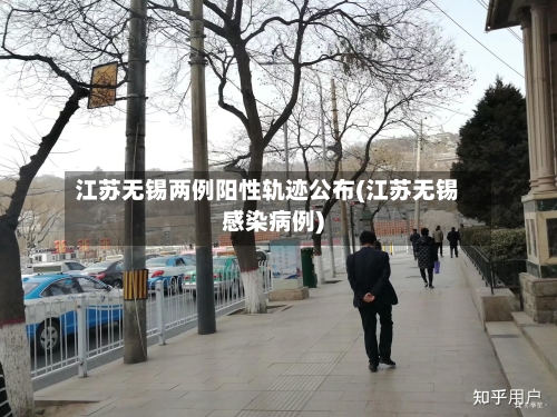 江苏无锡两例阳性轨迹公布(江苏无锡感染病例)