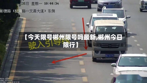 【今天限号郴州限号吗最新,郴州今日限行】-第2张图片