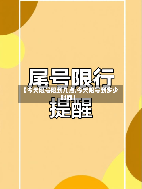 【今天限号限到几点,今天限号到多少时间】