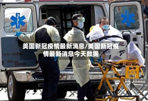 美国新冠疫情最新消息/美国新冠疫情最新消息今天数据