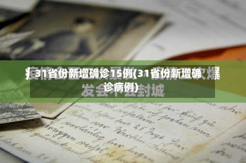 31省份新增确诊15例(31省份新增确诊病例)