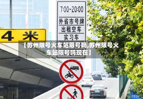 【苏州限号火车站限号吗,苏州限号火车站限号吗现在】-第2张图片