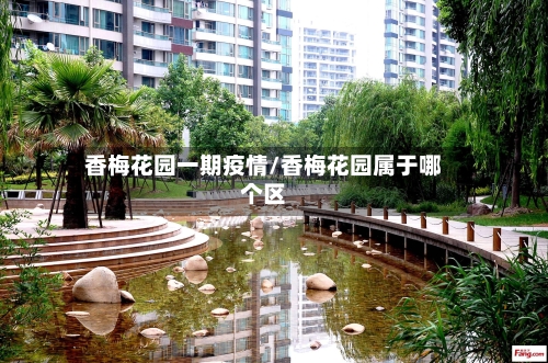 香梅花园一期疫情/香梅花园属于哪个区-第3张图片