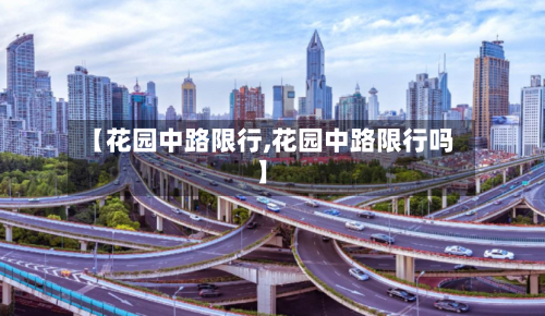 【花园中路限行,花园中路限行吗】-第3张图片