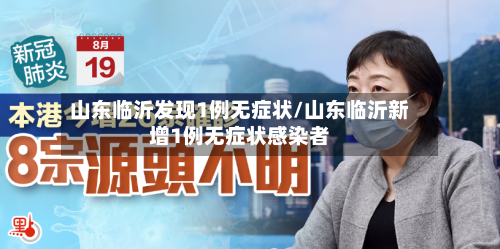 山东临沂发现1例无症状/山东临沂新增1例无症状感染者-第3张图片