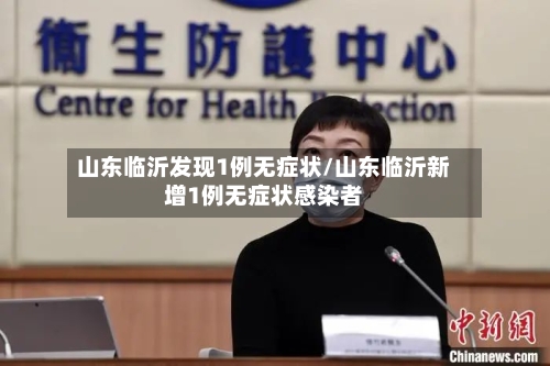 山东临沂发现1例无症状/山东临沂新增1例无症状感染者