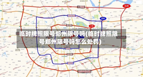 临时牌照限号郑州限号吗(临时牌照限号郑州限号吗怎么处罚)-第2张图片
