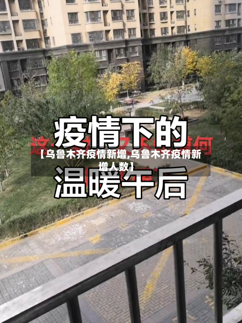 【乌鲁木齐疫情新增,乌鲁木齐疫情新增人数】-第3张图片