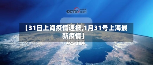 【31日上海疫情速报,1月31号上海最新疫情】