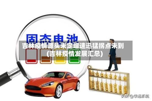 吉林疫情源头未定增速迅猛拐点未到(吉林疫情发展汇总)-第3张图片