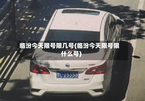 临汾今天限号限几号(临汾今天限号限什么号)