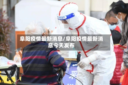 阜阳疫情最新消息/阜阳疫情最新消息今天发布