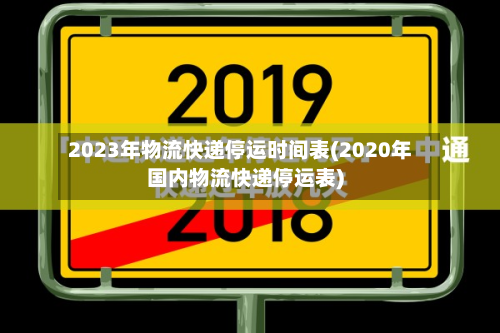 2023年物流快递停运时间表(2020年国内物流快递停运表)