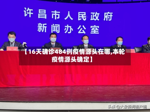 【16天确诊484例疫情源头在哪,本轮疫情源头确定】